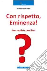 Con rispetto, Eminenza! Non recidete quei fiori libro