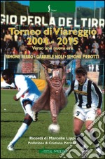 Torneo di Viareggio 2004-2015. Verso una nuova era libro