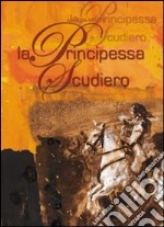 La principessa scudiero. Ediz. illustrata libro