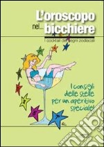 L'oroscopo nel... bicchiere. I cocktail dei segni zodiacali