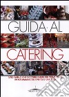 Guida al catering. Tutto quello che occorre sapere per organizzare un matrimonio, un evento o una festa libro di Neri Viviana