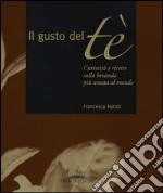 Il gusto del tè. Curiosità e ricette sulla bevanda più amata al mondo libro