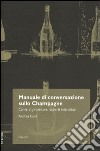 Manuale di conversazione sullo champagne. Come improvvisarsi esperti intenditori libro