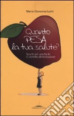 Quanto pesa la tua salute? Spunti per una facile e corretta alimentazione libro