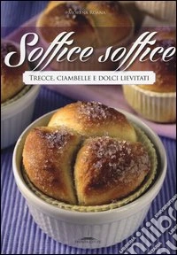 Soffice soffice. Trecce, ciambelle e dolci lievitati libro