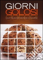 Giorni golosi. I dolci italiani per fare festa tutto l'anno libro