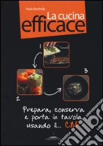 La cucina efficace. Prepara, conserva e porta in tavola usando il... cm³. Ediz. illustrata. Con gadget libro