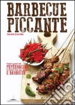 Barbecue piccante. Tutti i gusti del peperoncino in tante idee per griglia e barbecue