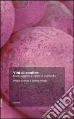 Vini di confine. Storie, leggende e vigneti di Lombardia libro