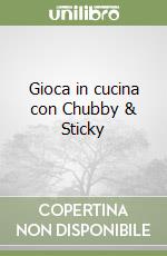 Gioca in cucina con Chubby & Sticky libro