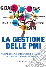 La gestione delle PMI. Vademecum per imprenditori e manager. Istruzioni per il buon uso dell'impresa libro