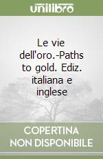 Le vie dell'oro.-Paths to gold. Ediz. italiana e inglese