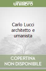 Carlo Lucci architetto e umanista