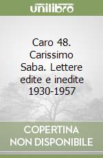 Caro 48. Carissimo Saba. Lettere edite e inedite 1930-1957 libro