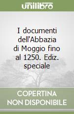 I documenti dell'Abbazia di Moggio fino al 1250. Ediz. speciale libro