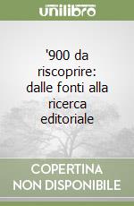 '900 da riscoprire: dalle fonti alla ricerca editoriale libro