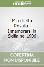 Mia diletta Rosalia. Innamorarsi in Sicilia nel 1906