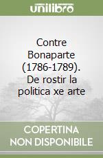 Contre Bonaparte (1786-1789). De rostir la politica xe arte libro