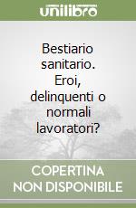 Bestiario sanitario. Eroi, delinquenti o normali lavoratori?