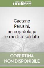 Gaetano Perusini, neuropatologo e medico soldato