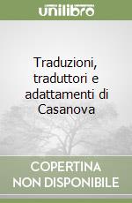 Traduzioni, traduttori e adattamenti di Casanova libro