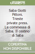 Saba Giotti Pittoni. Trieste private press. La commessa di Saba. Il cestino di Saba libro