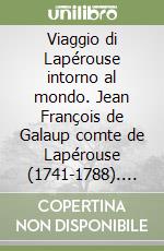 Viaggio di Lapérouse intorno al mondo. Jean François de Galaup comte de Lapérouse (1741-1788). Con CD-ROM