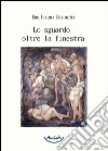 Lo sguardo oltre la finestra libro di Bianchi Emiliano