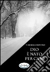 Dio è nato per caso libro