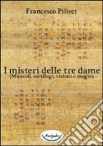 I misteri delle tre dame. (Miracoli, sortilegi, visioni e magie) libro