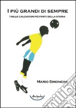 I più grandi di sempre. I mille calciatori più forti della storia libro