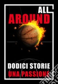 All around. Dodici storie una passione libro