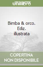 Bimba & orco. Ediz. illustrata libro