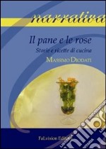 Il pane e le rose. Storie e ricette di cucina