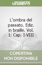 L'ombra del passato. Ediz. in braille. Vol. 1: Cap. I-VIII