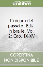 L'ombra del passato. Ediz. in braille. Vol. 2: Cap. IX-XV