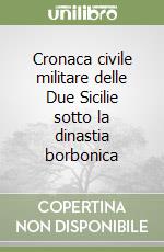 Cronaca civile militare delle Due Sicilie sotto la dinastia borbonica libro