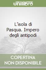 L'isola di Pasqua. Impero degli antipodi libro