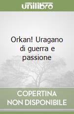 Orkan! Uragano di guerra e passione libro