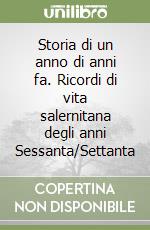 Storia di un anno di anni fa. Ricordi di vita salernitana degli anni Sessanta/Settanta