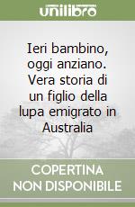 Ieri bambino, oggi anziano. Vera storia di un figlio della lupa emigrato in Australia