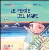 Le ferite del mare. Ediz. illustrata libro