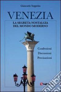 Venezia. La segreta nostalgia del mondo moderno libro