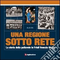 Una ragione sotto rete. La storia della pallavolo in Friuli Venezia Giulia libro