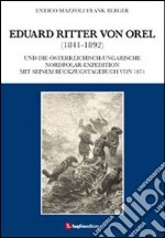 Eduard Ritter von Orel (1841-1892) und die österreichisch-ungarische Nordpolar-Expedition mit seinem Rückzugstagebuch von 1874 libro