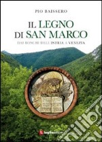 Il legno di San Marco. Dai boschi dell'Istria a Venezia libro