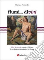 Fiumi... divini. Diari di viaggio sui fiumi Tibisco, Reno, Rodano, Guadalquivir, Douro libro