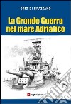 La grande guerra nel mare Adriatico libro di Di Brazzano Orio