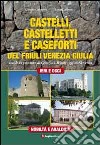 Castelli, castelletti e caseforti del Friuli Venezia Giulia. Con le ex province di Gorizia e Trieste oggi in Slovenia. Ediz. illustrata libro