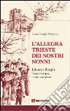 L'allegra Trieste dei nostri nonni. Edoardo Borghi. Il suo tempo, le sue canzoni libro di Borghi Mestroni Laura